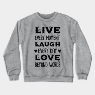 Live Every Moment Laugh Every Day Love Beyond Words Crewneck Sweatshirt